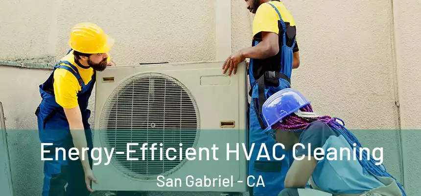  Energy-Efficient HVAC Cleaning San Gabriel - CA