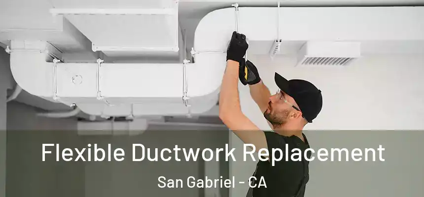  Flexible Ductwork Replacement San Gabriel - CA