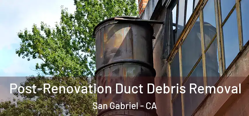 Post-Renovation Duct Debris Removal San Gabriel - CA